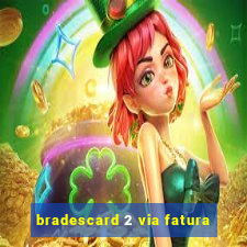 bradescard 2 via fatura